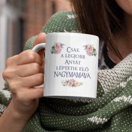   Csak a legjobb Anyát léptetik elő Nagymamává - Anyák napi bögre