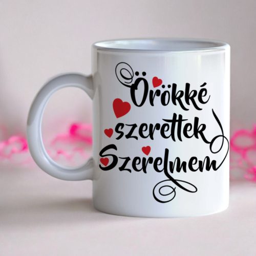 Örökké szeretlek Szerelmem - egyedi feliratos bögre szerelmeseknek